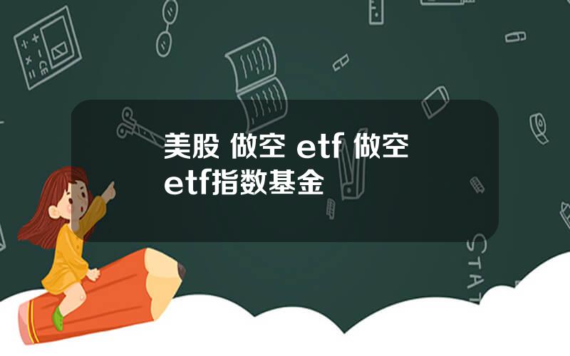 美股 做空 etf 做空etf指数基金